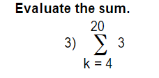 Evaluate the sum.
20
3) Σ 3
k = 4
