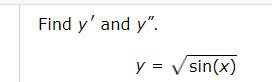Find y' and y".
y = V sin(x)
