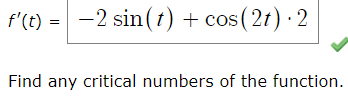 f'(t)
-2 sin(t) + cos(2t) · 2
Find any critical numbers of the function.
