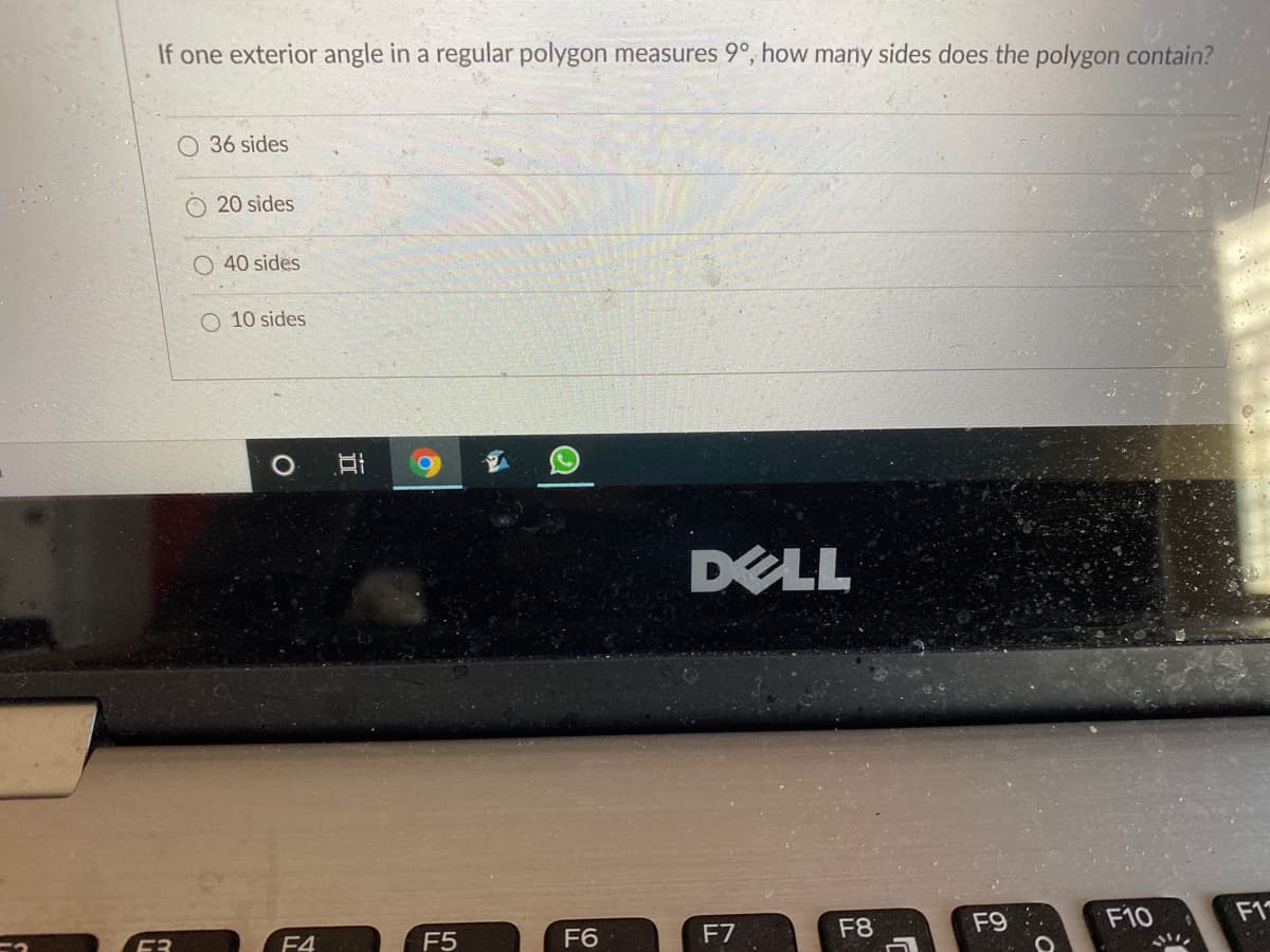 If one exterior angle in a regular polygon measures 9°, how many sides does the polygon contain?
O 36 sides
20 sides
O 40 sides
O 10 sides
DELL
F9
F10
F1
F5
F6
F7
F8
F3
F4
近
