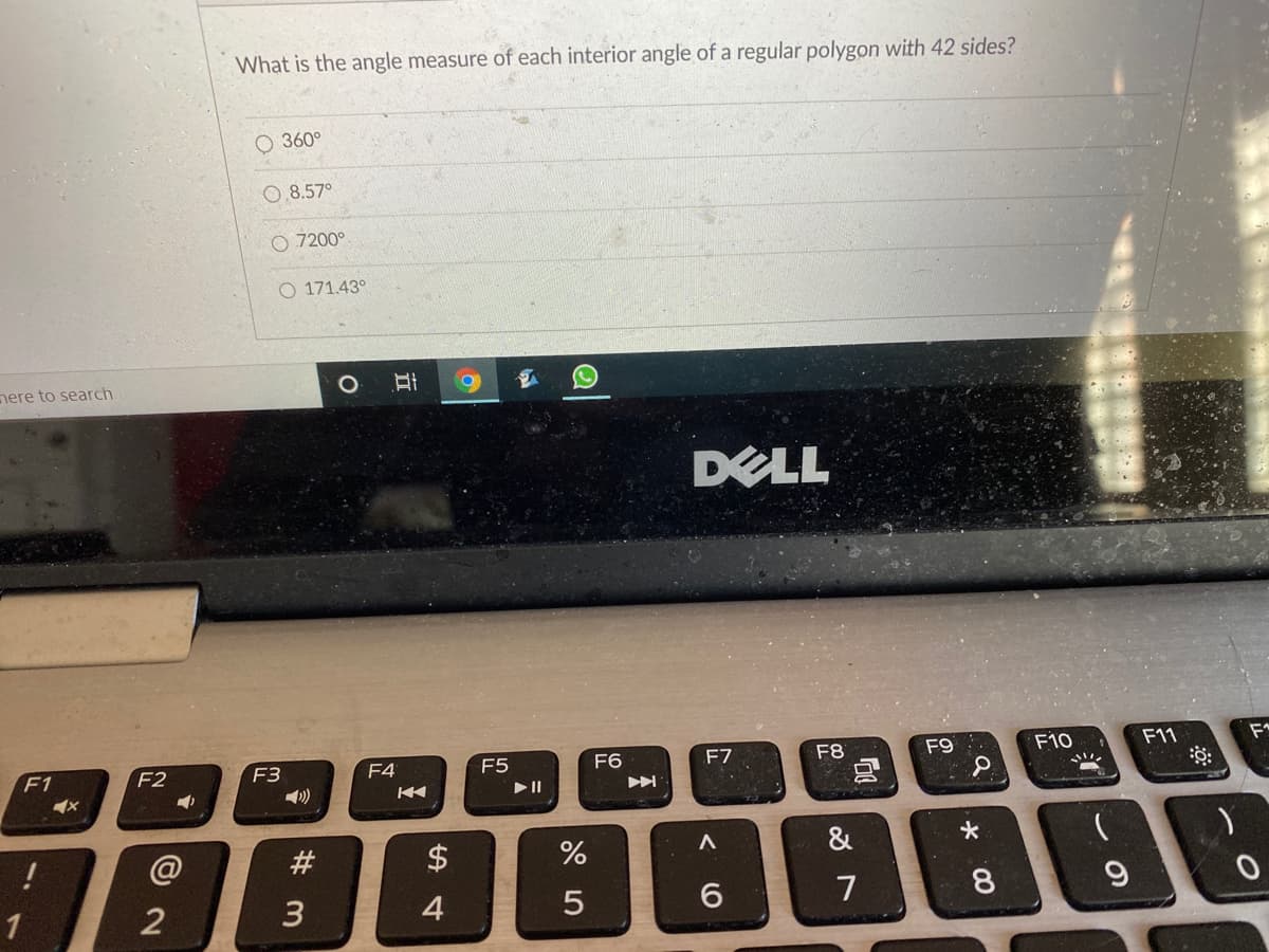 What is the angle measure of each interior angle of a regular polygon with 42 sides?
360°
0.8.57°
O 7200°
O 171.43°
nere to search
DELL
F10
F11
F3
F4
F5
F6
F7
F8
* 63
F1
F2
#
$
&
7
8
1
2
3
この
く
