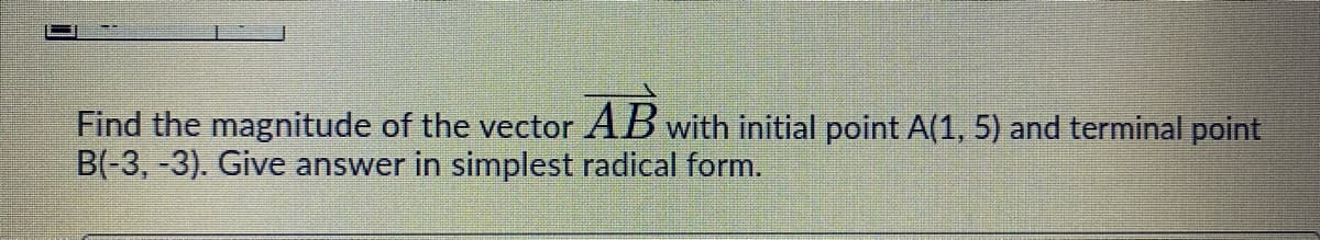Find the magnitude of the vector AB with initial point A(1, 5) and terminal point
B(-3, -3). Give answer in simplest radical form.
