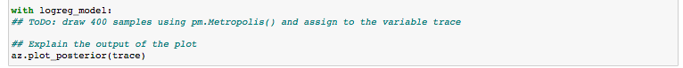 with logreg_model:
## ToDo: draw 400 samples using pm. Metropolis () and assign to the variable trace
## Explain the output of the plot
az.plot_posterior(trace)
