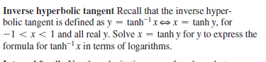 Inverse hyperbolic tangent Recall that the inverse hyper-
bolic tangent is defined as y = tanhxex = tanh y, for
-1 <x< 1 and all real y. Solve x = tanh y for y to express the
formula for tanh! x in terms of logarithms.
