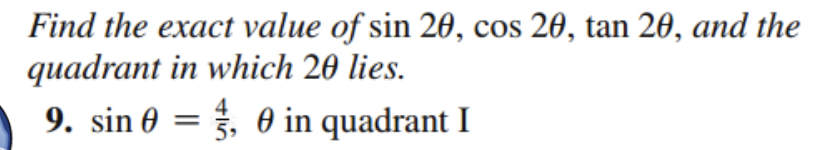 Find the exact value of sin 20, cos 20, tan 20, and the
quadrant in which 20 lies.
9. sin 0 = 3, 0 in quadrant I
