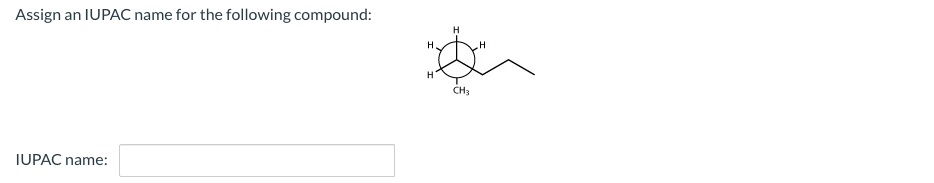 Assign an IUPAC name for the following compound:
H
CH3
IUPAC name:
