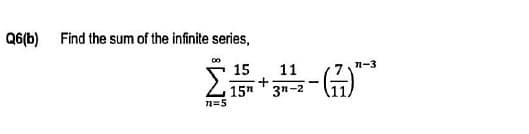 Q6(b) Find the sum of the infinite series,
15
11
n-3
15"
3n-2
n=5
