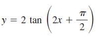 TT
y = 2 tan ( 2x +
