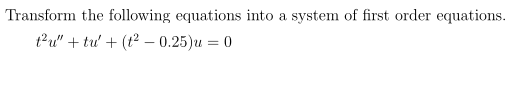 Transform the following equations into a system of first order equations.
t²u" + tư' + (t2 – 0.25)u = 0
