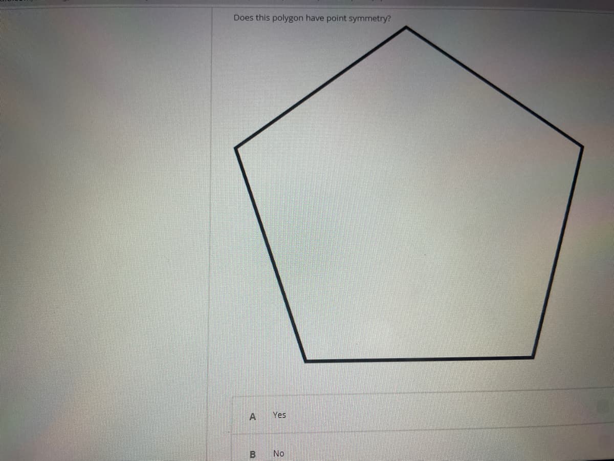 Does this polygon have point symmetry?
A
B
Yes
No