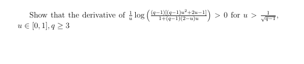 Show that the derivative of log
E [0, 1], q > 3
(g-1)[(g-1)u²+2u-1]
1+(g-1)(2-u)u
> 0 for u >
