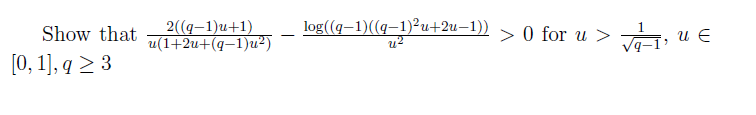 2((q-1)u+1)
u(1+2u+(q–1)u²)
log((q–1)((q-1)²u+2u–1))
u?
> 0 for u >
Show that
u E
-
[0, 1], q > 3
