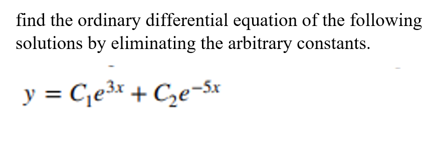 find the ordinary differential equation of the following
solutions by eliminating the arbitrary constants.
y = Cje3x + Cze-Sx
%3D
