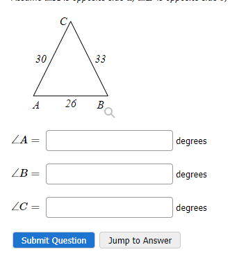 ZA
30
A
LB =
LC=
33
26 B
Submit Question
Jump to Answer
degrees
degrees
degrees