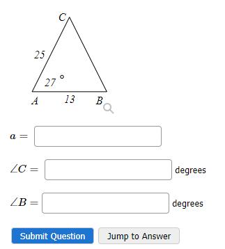 a =
25
LC =
LB =
27
13
Submit Question
B
Jump to Answer
degrees
degrees