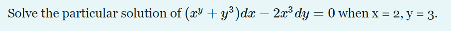 Solve the particular solution of (xº + y³)dx – 2x³ dy = 0 when x = 2, y = 3.
-
