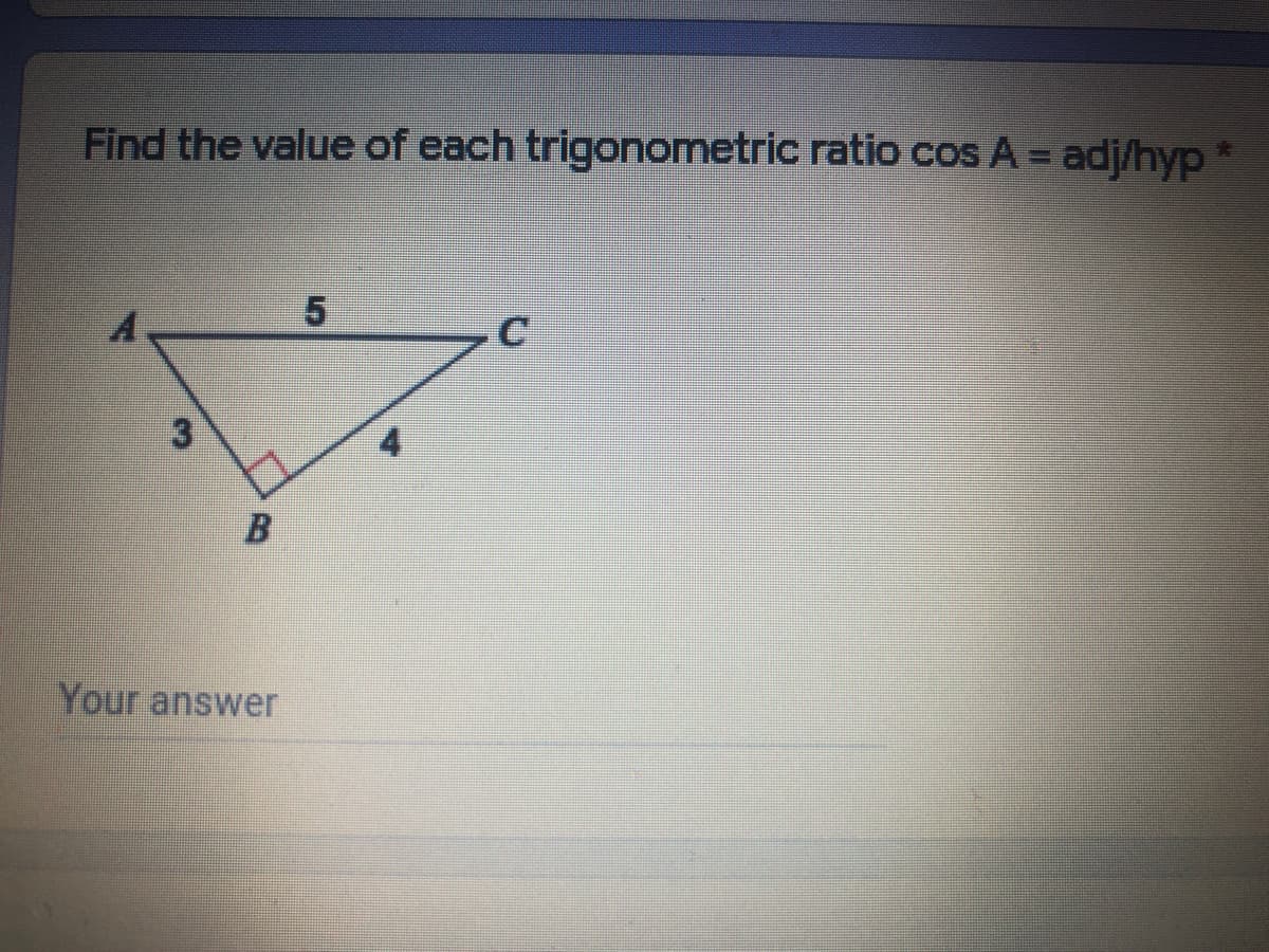 Find the value of each trigonometric ratio cos A =
adj/hyp
Your answer
