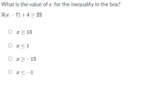 What is the value of x for the inequality in the box?
3(x – 7) + 4 > 22
O x> 13
O r<1
O r> -13
O r<-1
