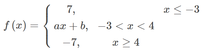7,
x < -3
f (x) =
ах + b, —3 <х <4
-7,
x > 4
