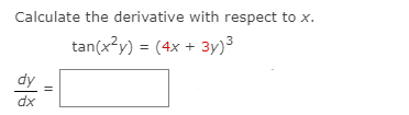 Calculate the derivative with respect to x.
tan(x?y) = (4x + 3y)3
dy
dx
||
