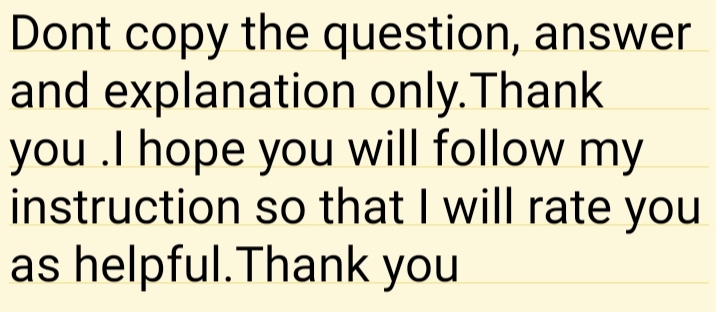 Dont copy the question, answer
and explanation only.Thank
you .I hope you will follow my
instruction so that I will rate you
as helpful.Thank you
