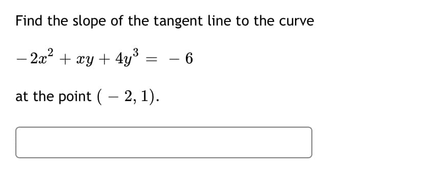 Find the slope of the tangent line to the curve
– 2a? + xy + 4y° = - 6
3
at the point (- 2, 1).
