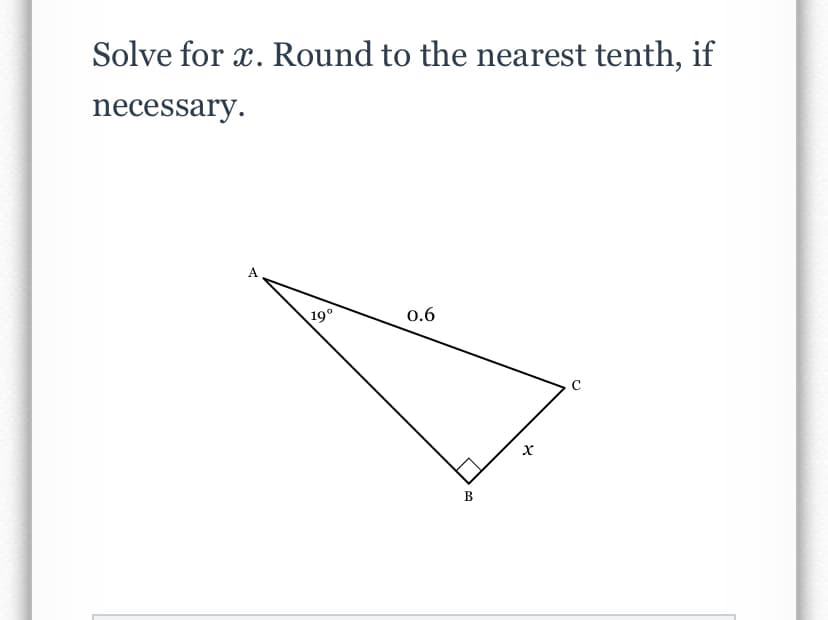 Solve for x. Round to the nearest tenth, if
necessary.
19°
0.6

