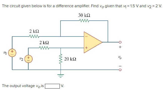 The circuit given below is for a difference amplifier. Find vo given that y = 1.5 V and v2 = 2 V.
30 k2
2 k2
ww
2 k2
20 k2
The output voltage vo is
|v.
