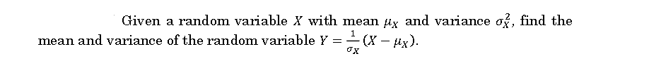 Given a random variable X with mean uz and variance ož, find the
mean and variance of the random variable Y = - (X – plx).
