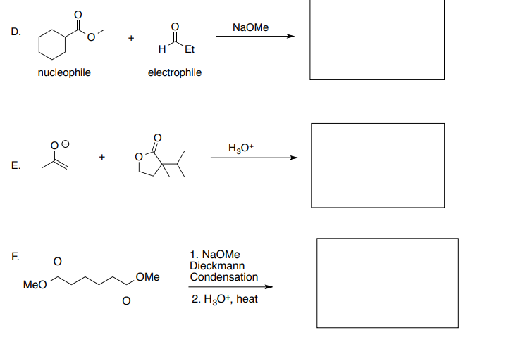 NaOMe
D.
`Et
nucleophile
electrophile
H3O+
F.
1. NaOMe
Dieckmann
Condensation
OMe
Мео
2. H30*, heat
E.
