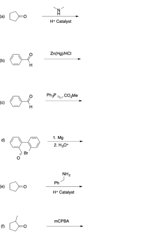 (a)
H* Catalyst
Zn(Hg)/HCI
(b)
H
Ph,P CO,Me
(c)
H
1. Mg
d)
2. H30*
Br
NH2
Ph
(e)
H* Catalyst
MCPBA
(f)
