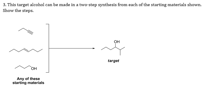 3. This target alcohol can be made in a two-step synthesis from each of the starting materials shown.
Show the steps.
OH
target
OH
Any of these
starting materials
