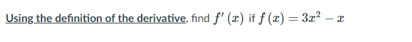 Using the definition of the derivative, find f' (x) if ƒ (x) = 3x?

