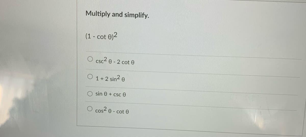 Multiply and simplify.
(1 - cot 0)2
csc2 e - 2 cot
O 1+ 2 sin? e
sin e + csc e
cos2 e - cot 0

