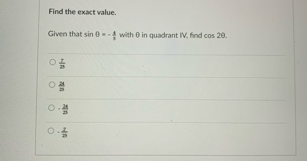 Find the exact value.
Given that sin e
with 0 in quadrant IV, find cos 20.
= -
