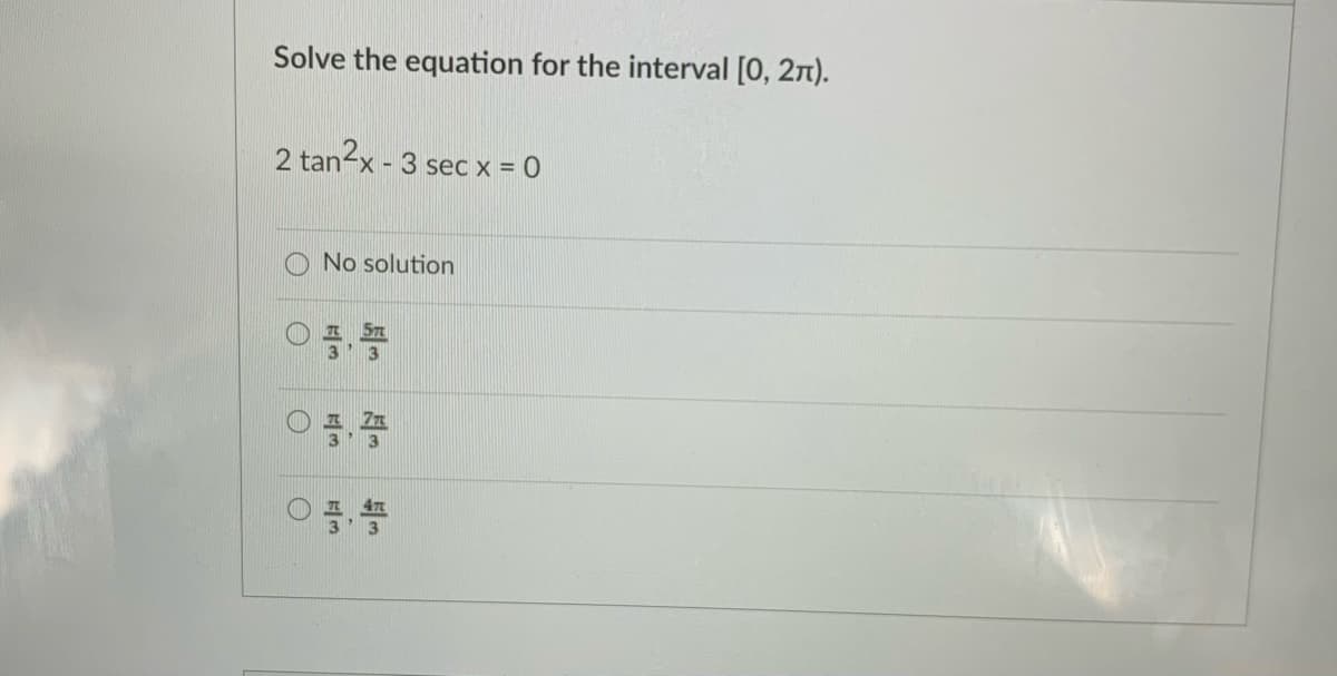 Solve the equation for the interval [0, 2n).
2 tan-x - 3 sec x = 0
No solution
7
