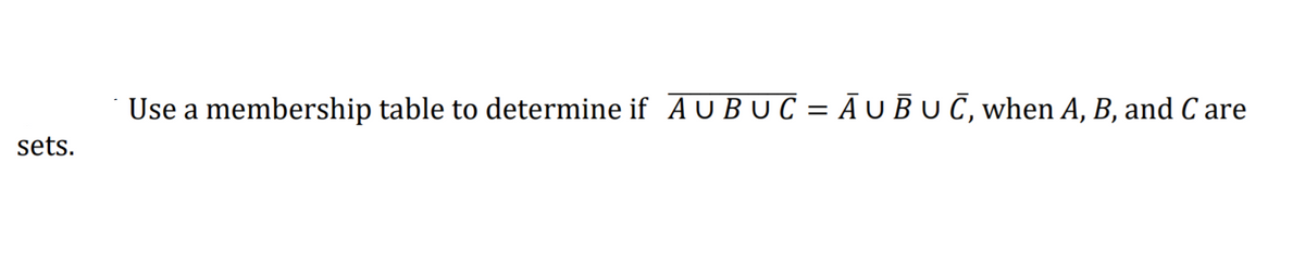 Use a membership table to determine if AU BUC = Ā UBU Ĉ, when A, B, and C are
sets.
