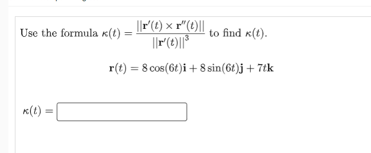 ||r(t) × r"(t)||
||r()*
Use the formula k(t)
to find k(t).
r(t) = 8 cos(6t)i+8 sin(6t)j+ 7tk
K(t) :
