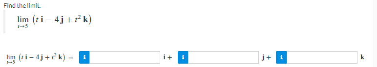 Find the limit.
lim (ti – 4j+ t² k)
lim
-5
(ti– 4j+f k) =
i+
j+
k
