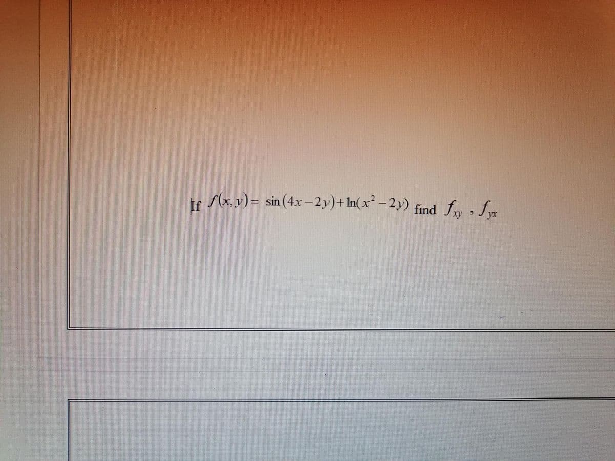 f(x, y) = sin(4x-2y)+ln(x² −2y) find fy
H
If
fyx