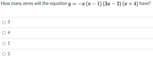 How many zeros will the equation y = –x (x – 1) (3x – 2) (x + 4) have?
3
1
O 2
