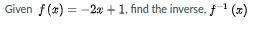 Given f (x) = -2x +1, find the inverse, f1 (z)
