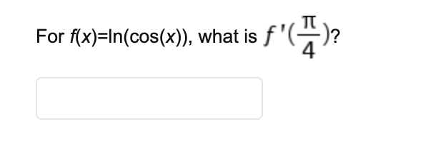 For f(x)=In(cos(x)), what is f '(÷)?
4
