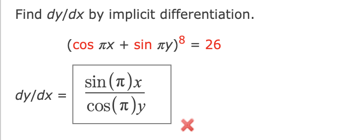Find dy/dx by implicit differentiation.
(cos TX + sin ay)³ = 26
sin (π ) x
dy/dx:
cos(1)y
COS
CoS( T
