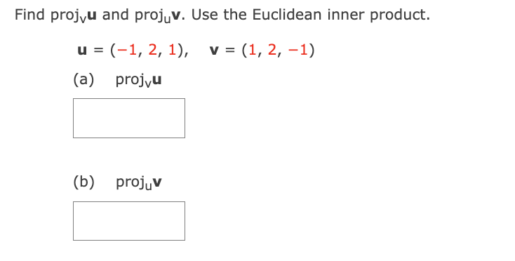 Find projyu and projuv. Use the Euclidean inner product.
u = (-1, 2, 1), v = (1, 2, –1)
(a) projyu
(b) projuv
