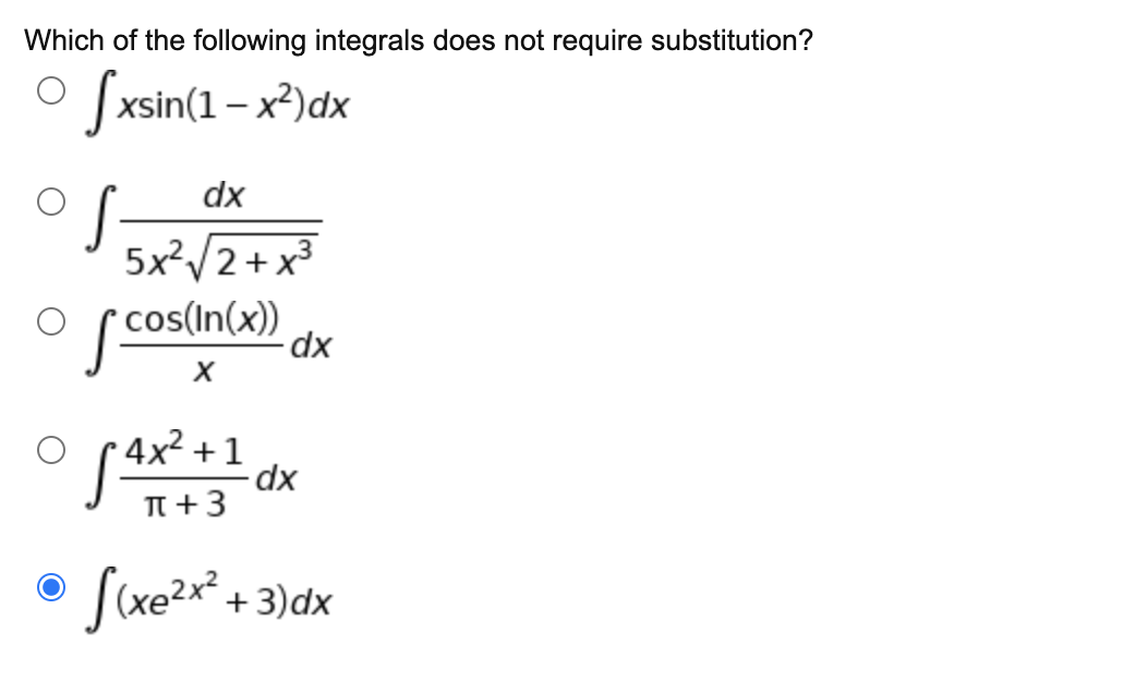 Which of the following integrals does not require substitution?
Sxsin(1 – x³)dx
dx
5x2/2 + x3
scosimw)
cos(In(x))
dx
• 4x² + 1
TT +3
S(xe2x" + 3)dx

