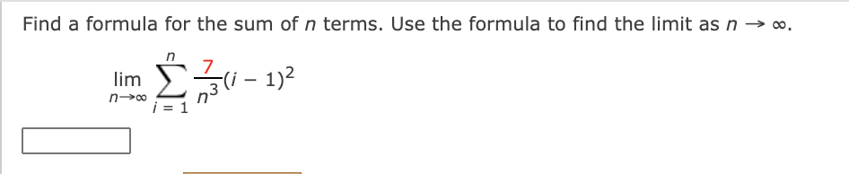Find a formula for the sum of n terms. Use the formula to find the limit as n → 0.
lim
