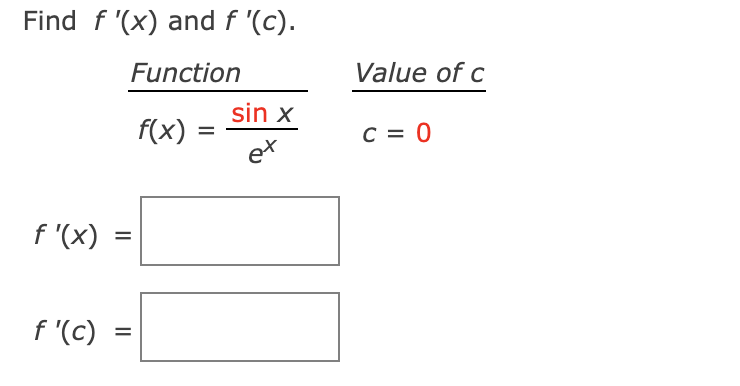 Find f '(x) and f '(c).
Function
Value of c
sin x
f(x) :
C = 0
et
f '(x)
f '(c)
II
