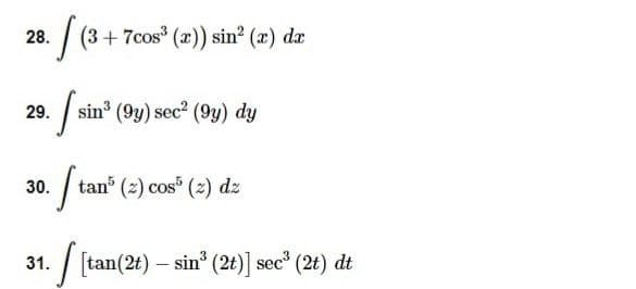 /(3+7cos (x) sin? (2) da
28.
29. sin (9y) sec? (9y) dy
| tan (2)
cos (2) dz
30.
/ [tan(2t) – sin (2t)] sec (2t) dt
31.
