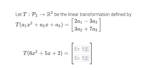 Let T : P2 → R? be the linear transformation defined by
2а1 - За2
T(a1x2 + a2x + a3) =
За2 + 7аз
Ex: 50
T(62? + 5ӕ + 2) —
Ex: 50
